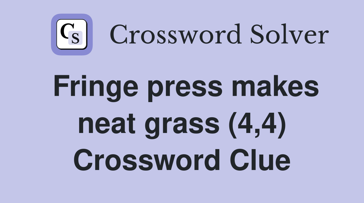 Fringe press makes neat grass (4,4) Crossword Clue