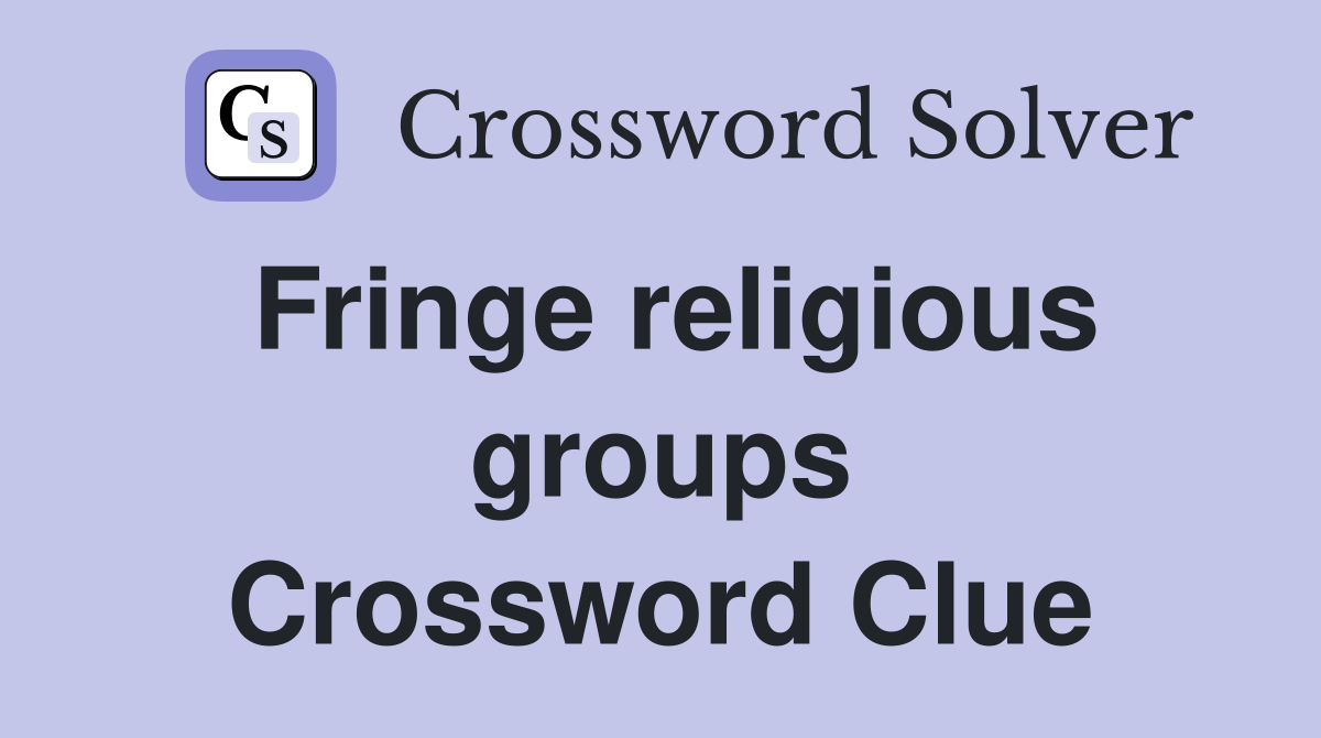 Fringe religious groups Crossword Clue