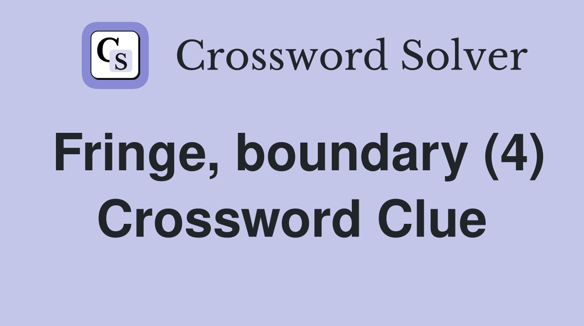 Fringe, boundary (4) Crossword Clue