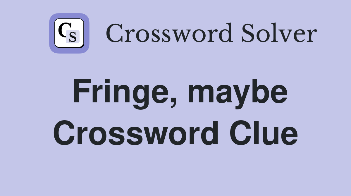Fringe, maybe Crossword Clue