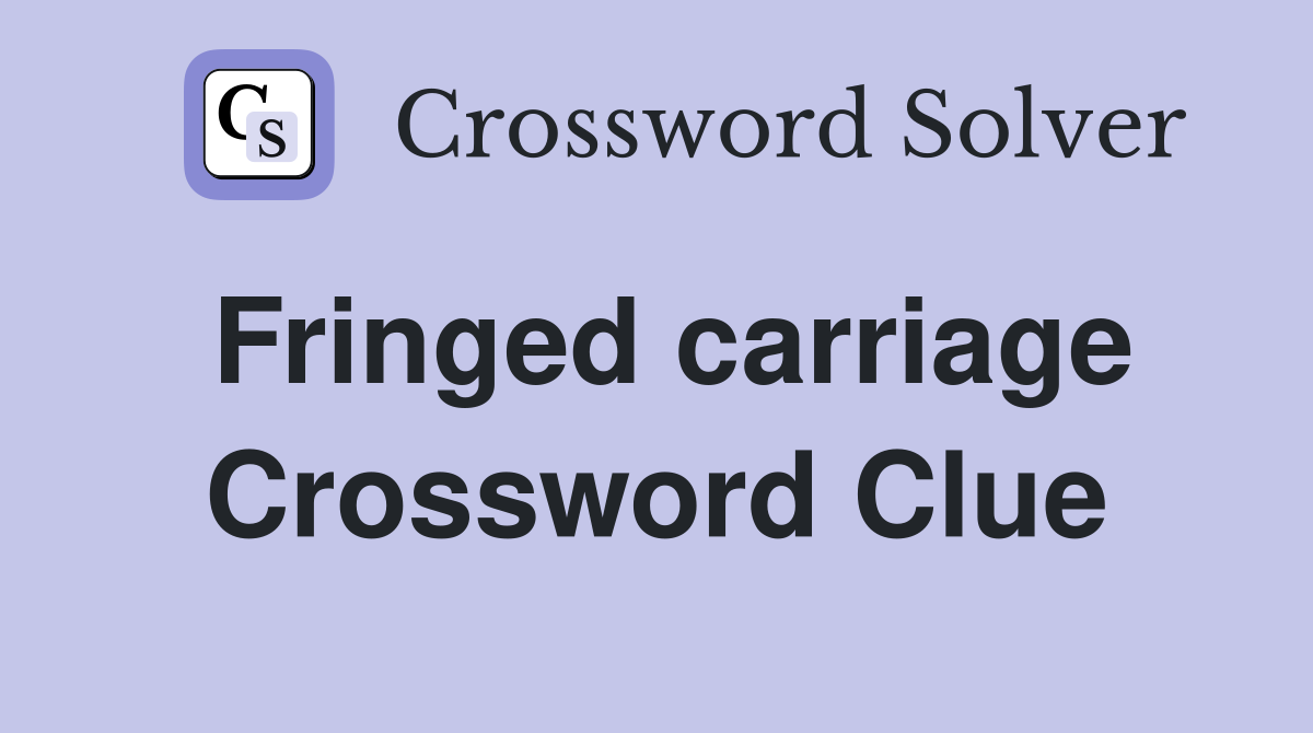 Fringed carriage Crossword Clue