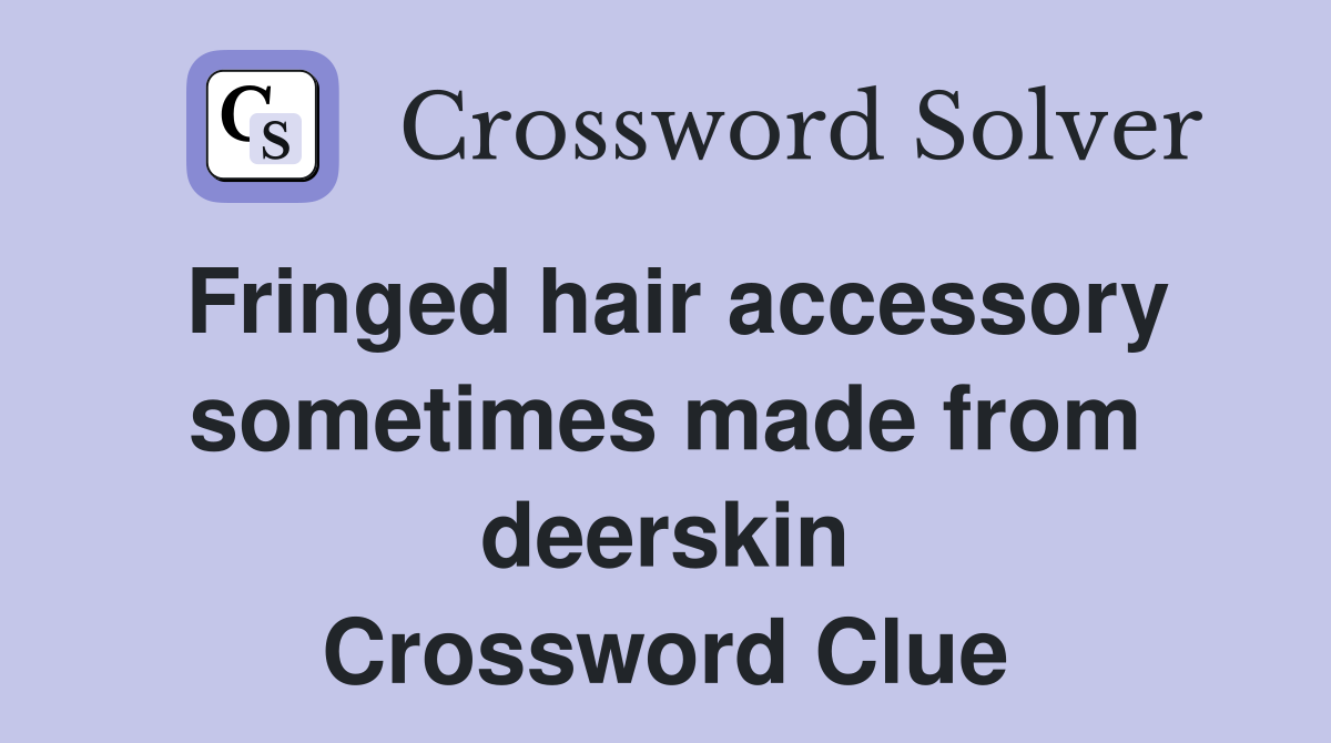 Fringed hair accessory sometimes made from deerskin Crossword Clue