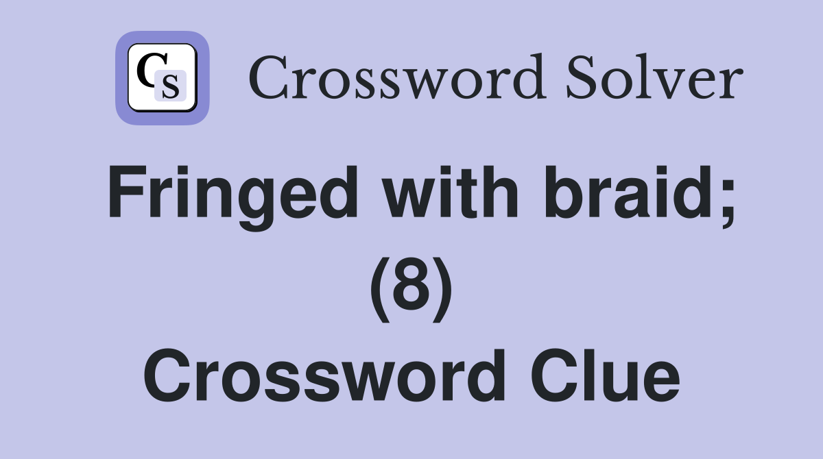 Fringed with braid; (8) Crossword Clue