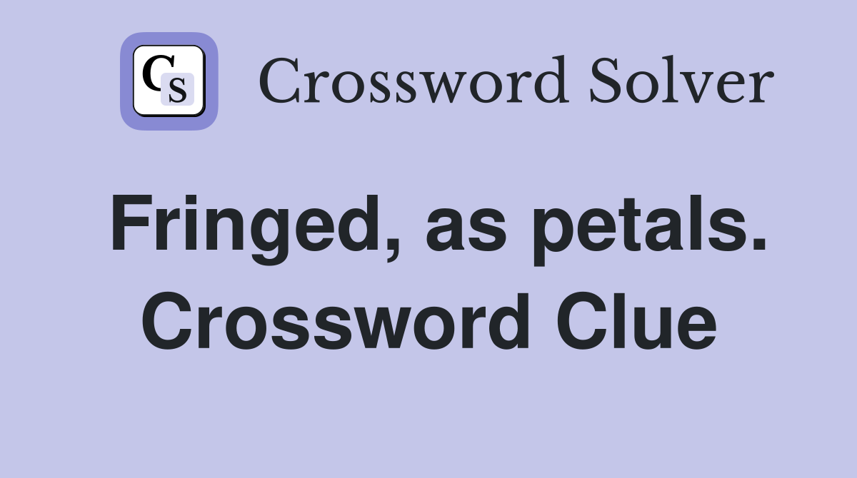 Fringed, as petals. Crossword Clue