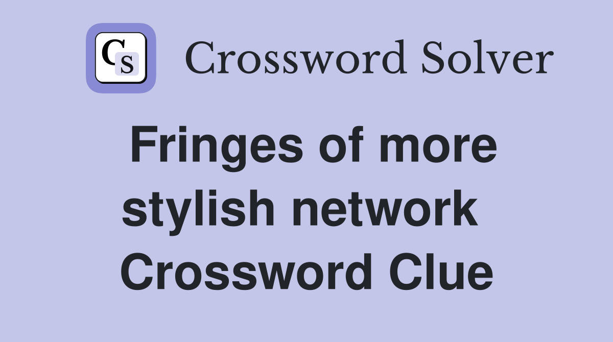 Fringes of more stylish network  Crossword Clue