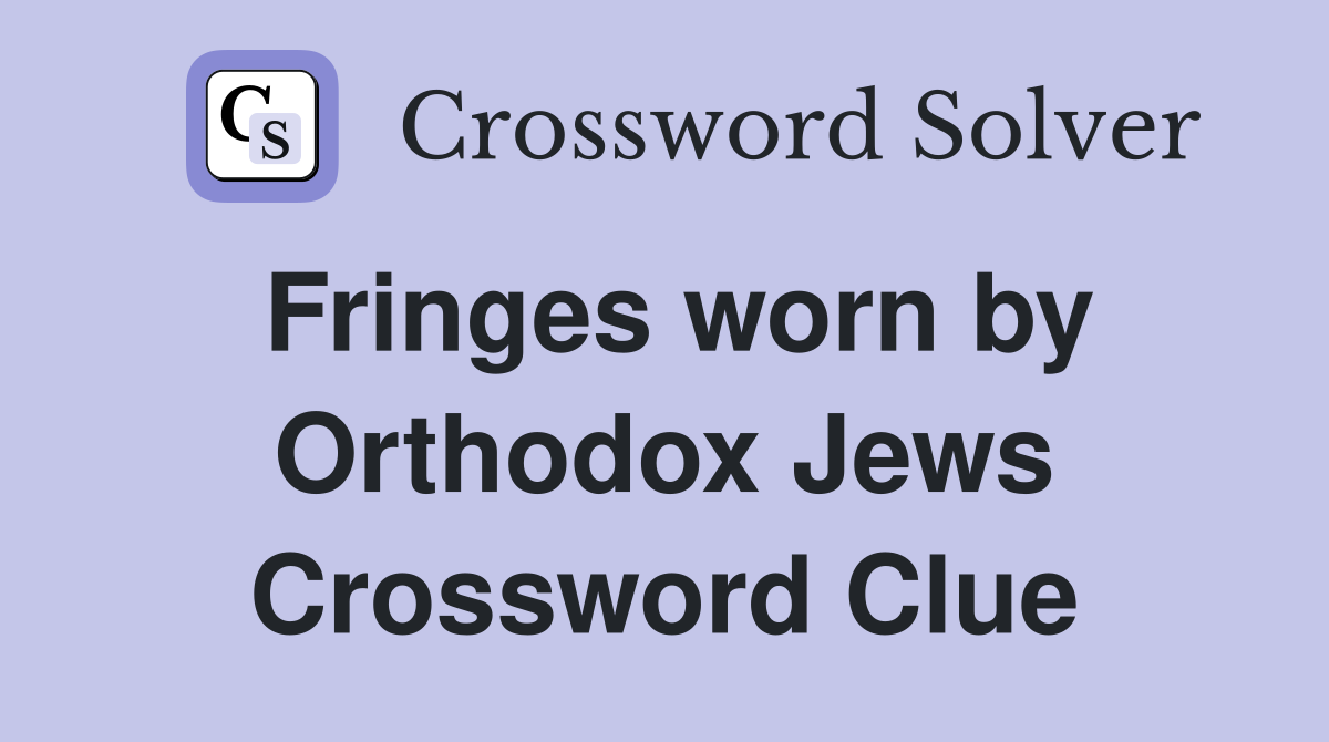 Fringes worn by Orthodox Jews Crossword Clue