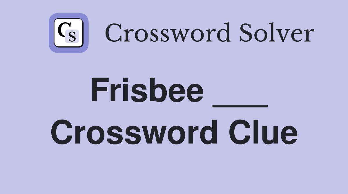 Frisbee ___ Crossword Clue
