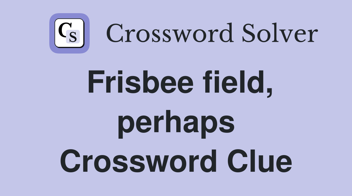 Frisbee field, perhaps Crossword Clue