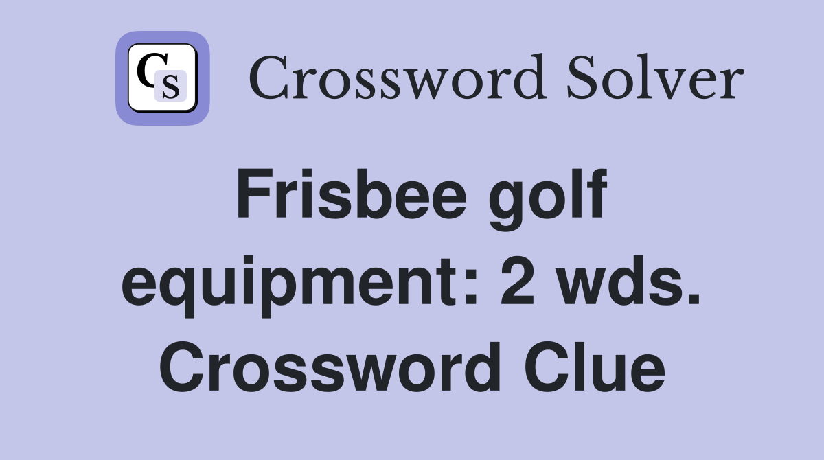Frisbee golf equipment: 2 wds. Crossword Clue