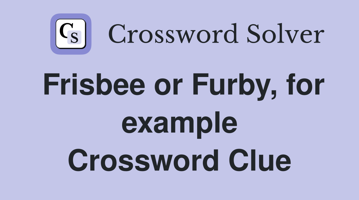 Frisbee or Furby, for example Crossword Clue