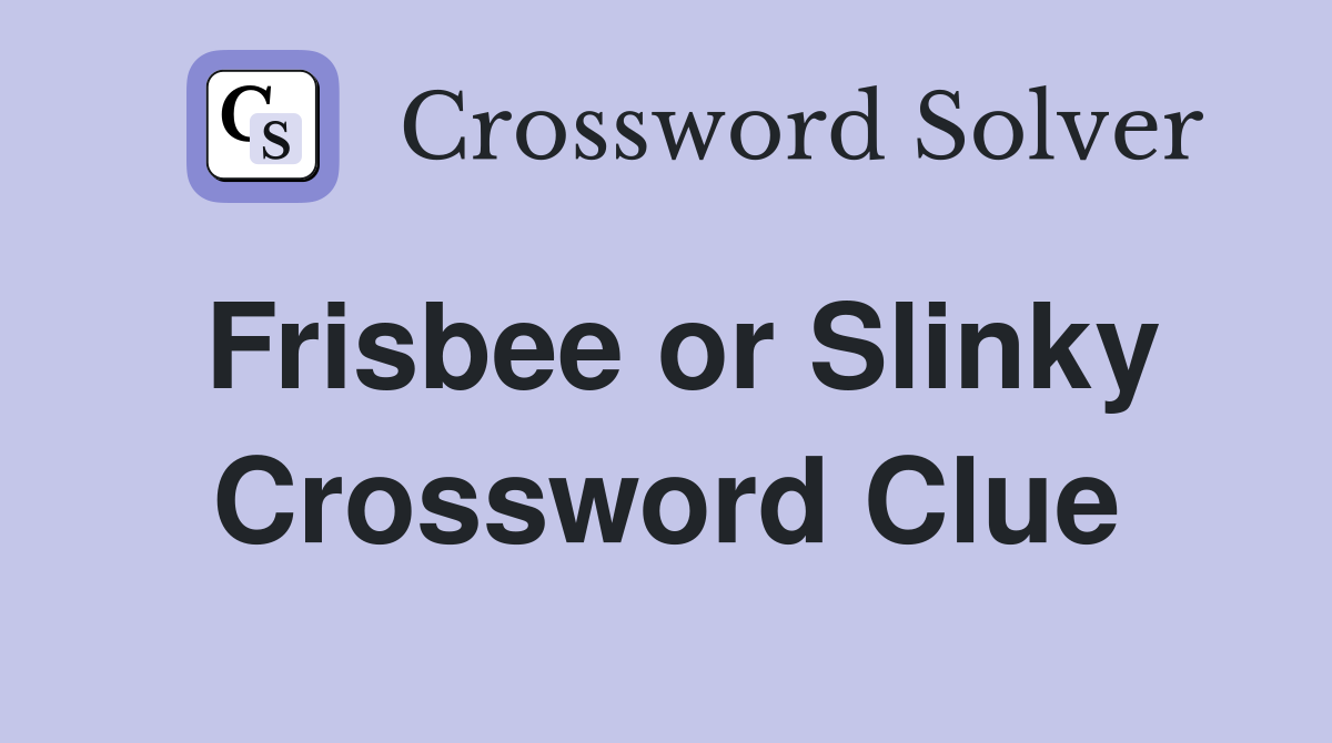Frisbee or Slinky Crossword Clue