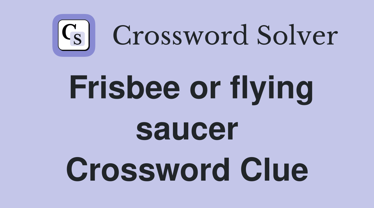 Frisbee or flying saucer Crossword Clue