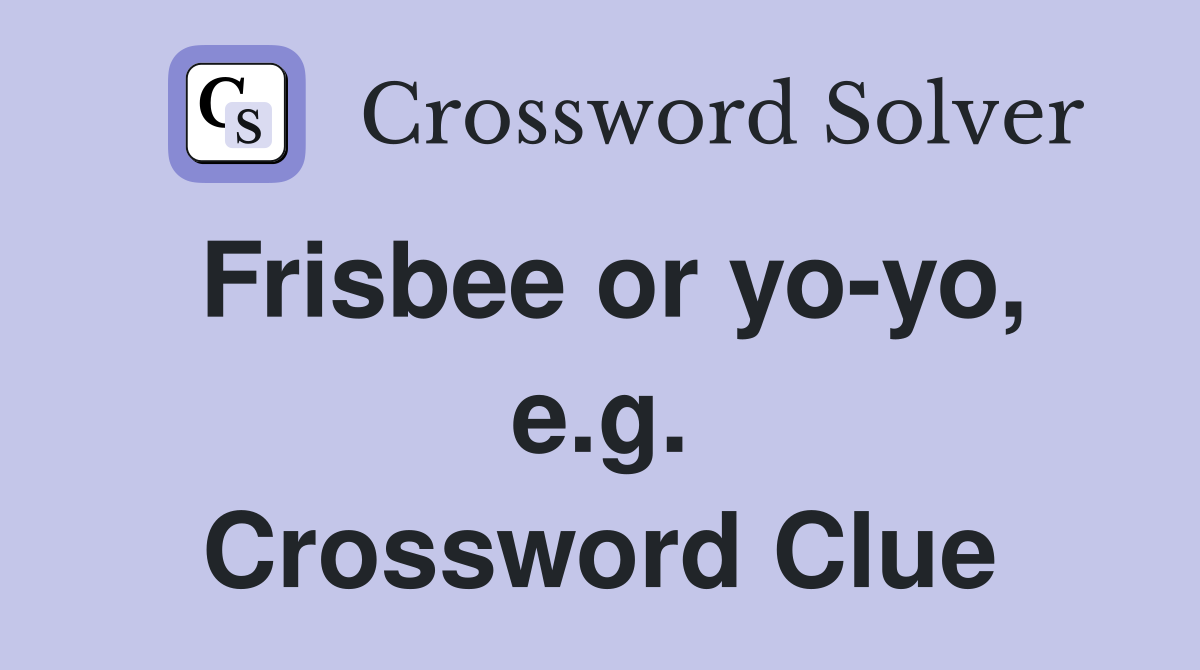 Frisbee or yo-yo, e.g. Crossword Clue