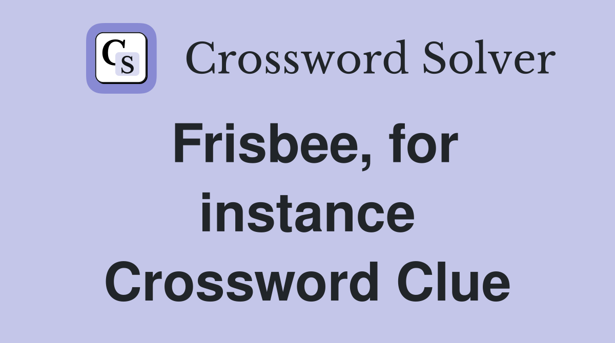 Frisbee, for instance Crossword Clue