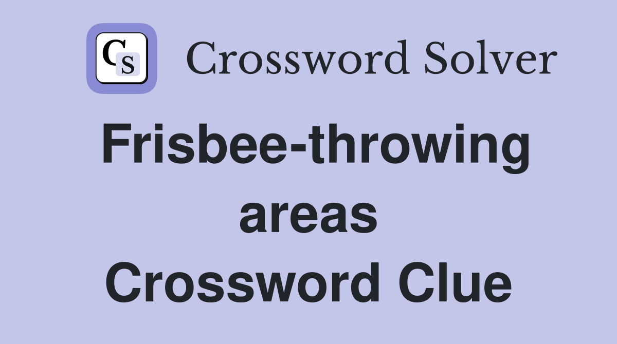 Frisbee-throwing areas Crossword Clue