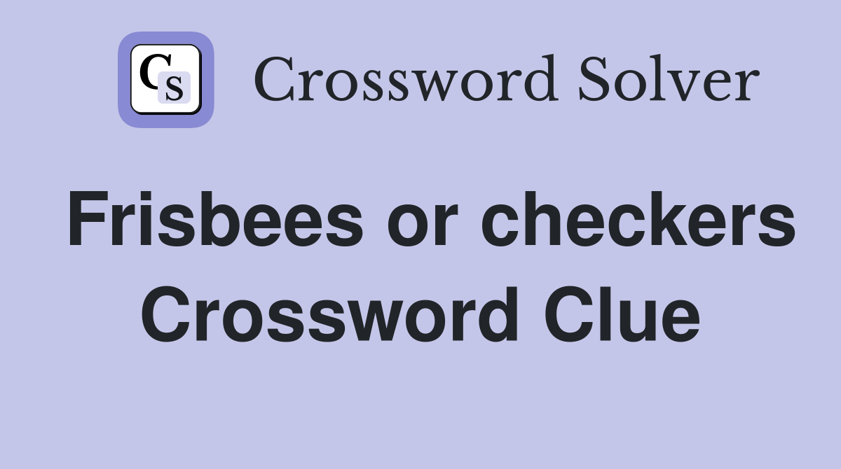 Frisbees or checkers Crossword Clue