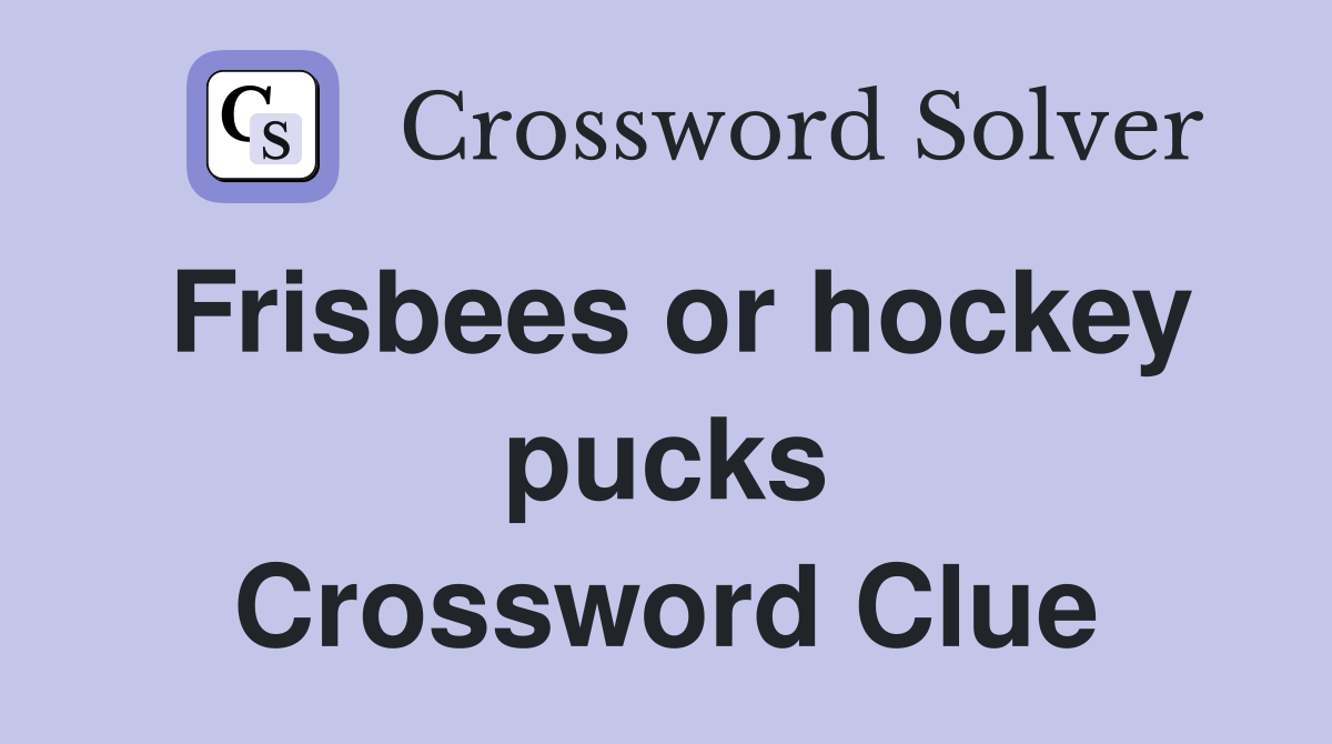 Frisbees or hockey pucks Crossword Clue