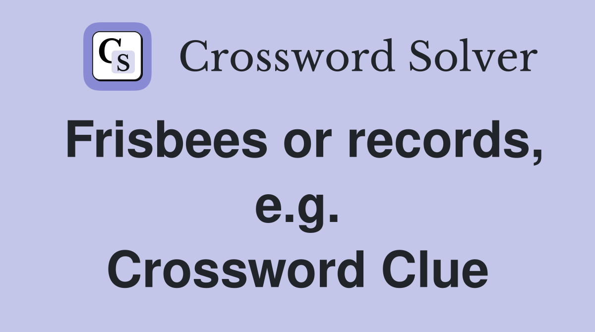 Frisbees or records, e.g. Crossword Clue