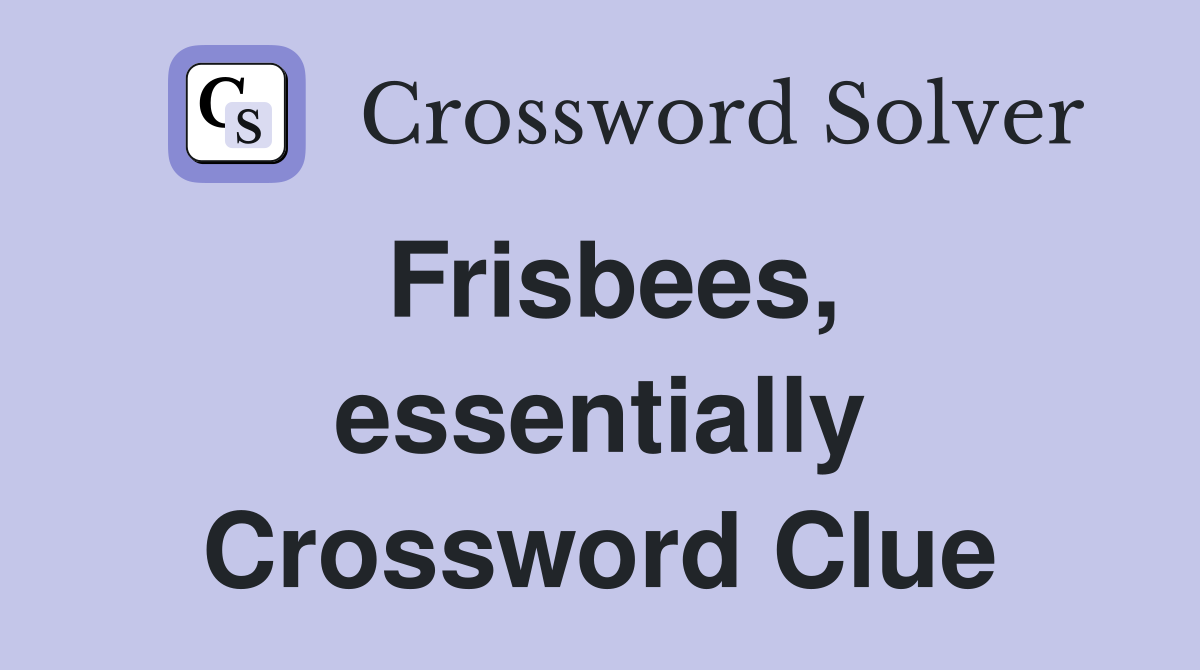 Frisbees, essentially Crossword Clue