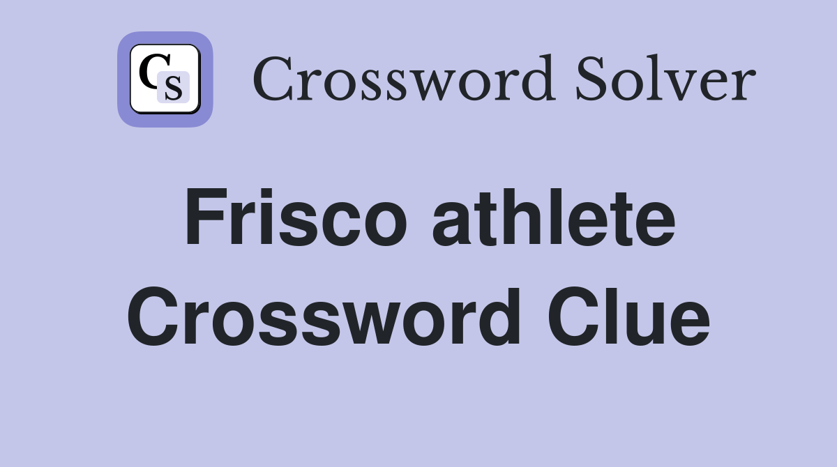 Frisco athlete Crossword Clue