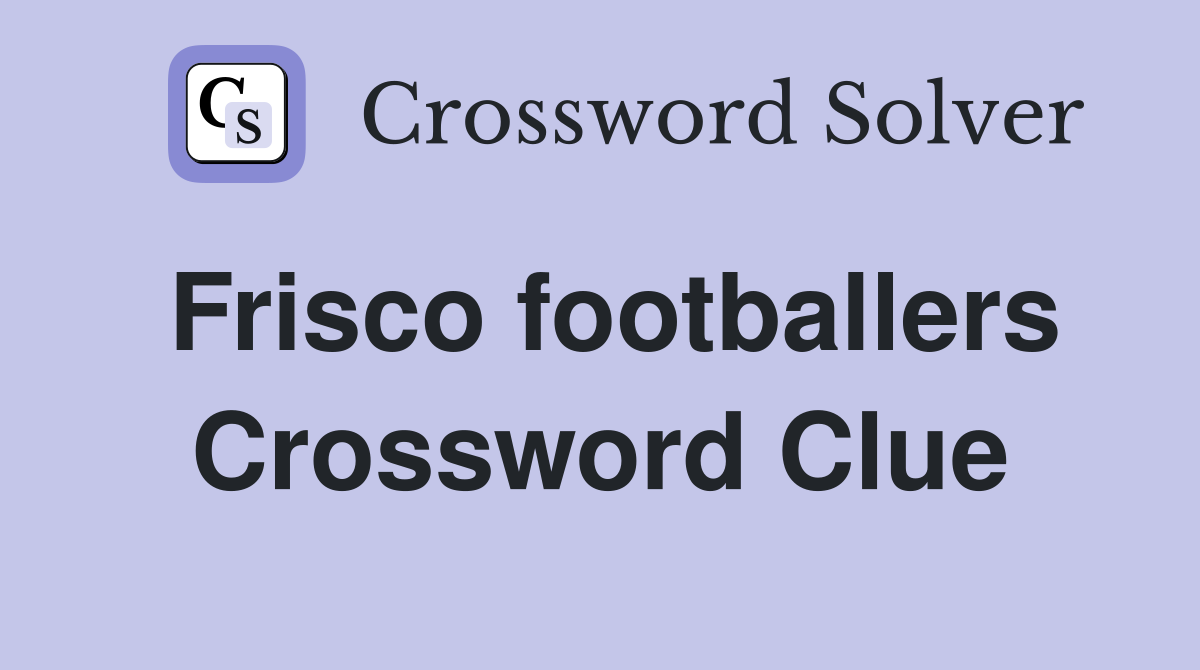 Frisco footballers Crossword Clue