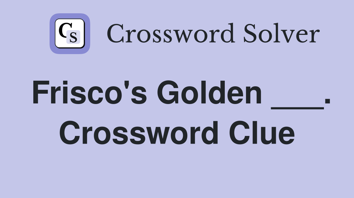 Frisco's Golden ___. Crossword Clue