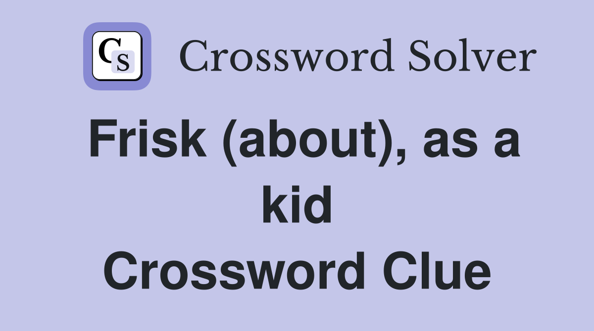 Frisk (about), as a kid Crossword Clue