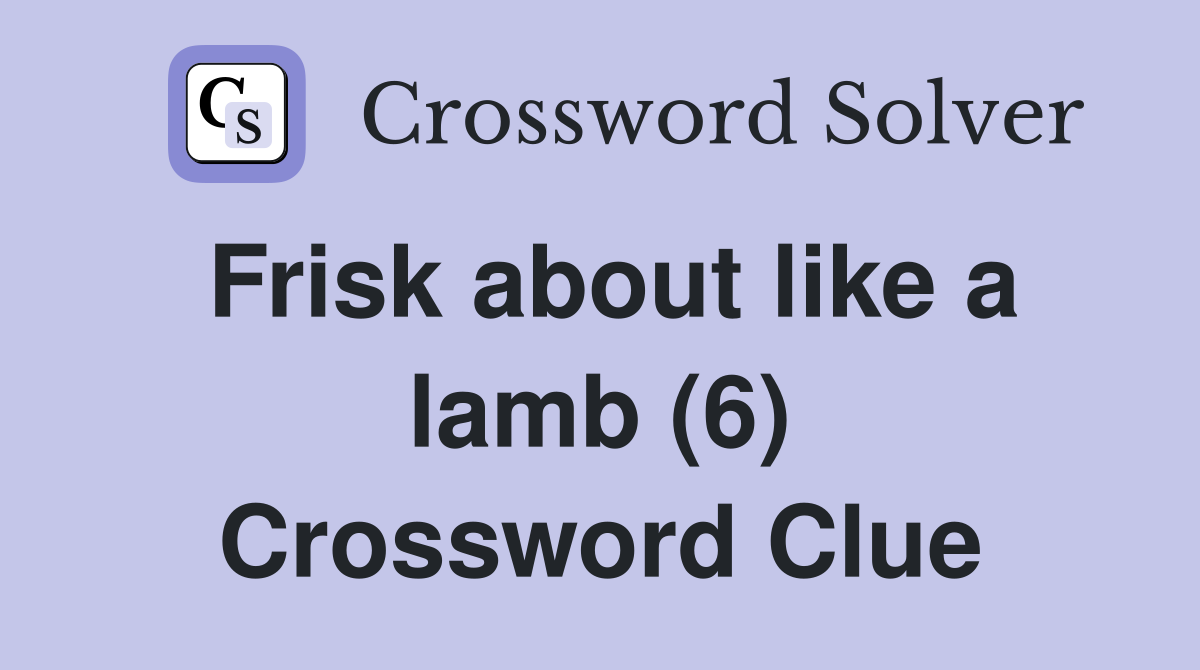 Frisk about like a lamb (6) Crossword Clue