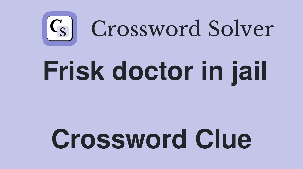 Frisk doctor in jail  Crossword Clue