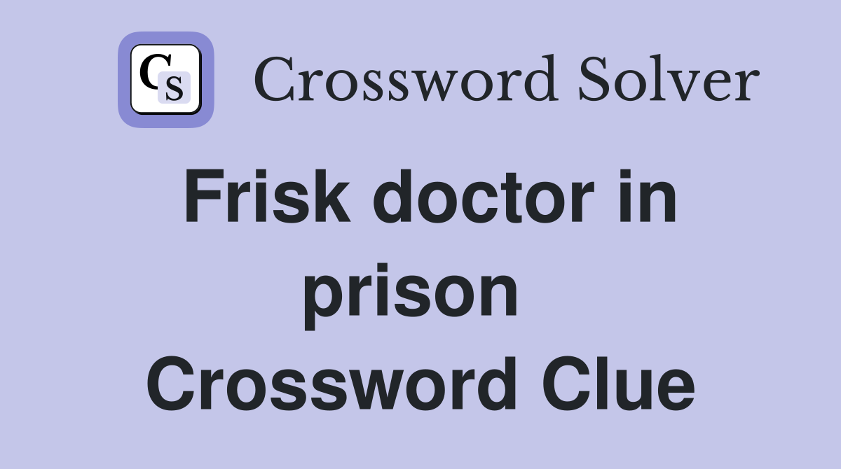 Frisk doctor in prison  Crossword Clue