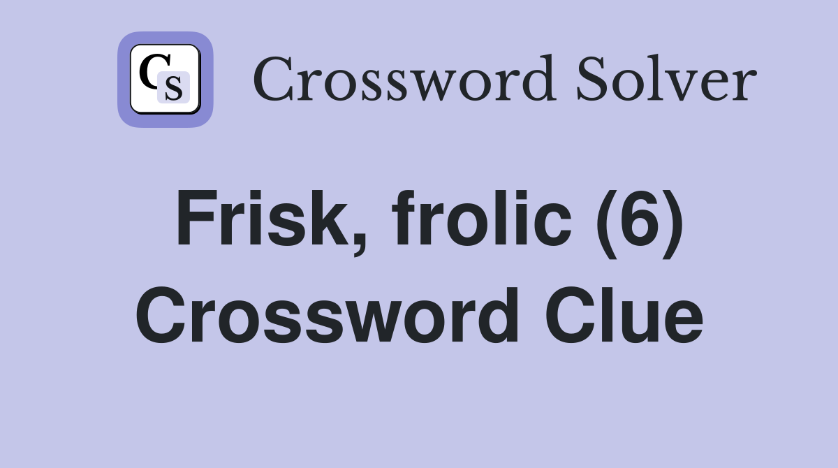 Frisk, frolic (6) Crossword Clue
