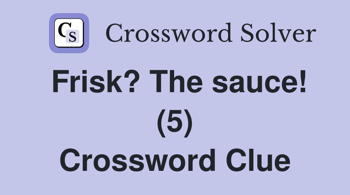 Frisk? The sauce! (5) Crossword Clue