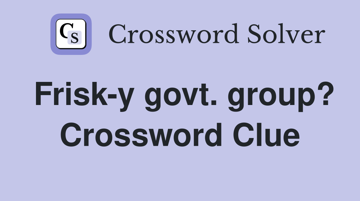 Frisk-y govt. group? Crossword Clue