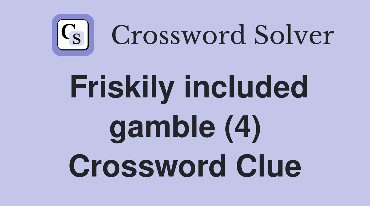 Friskily included gamble (4) Crossword Clue