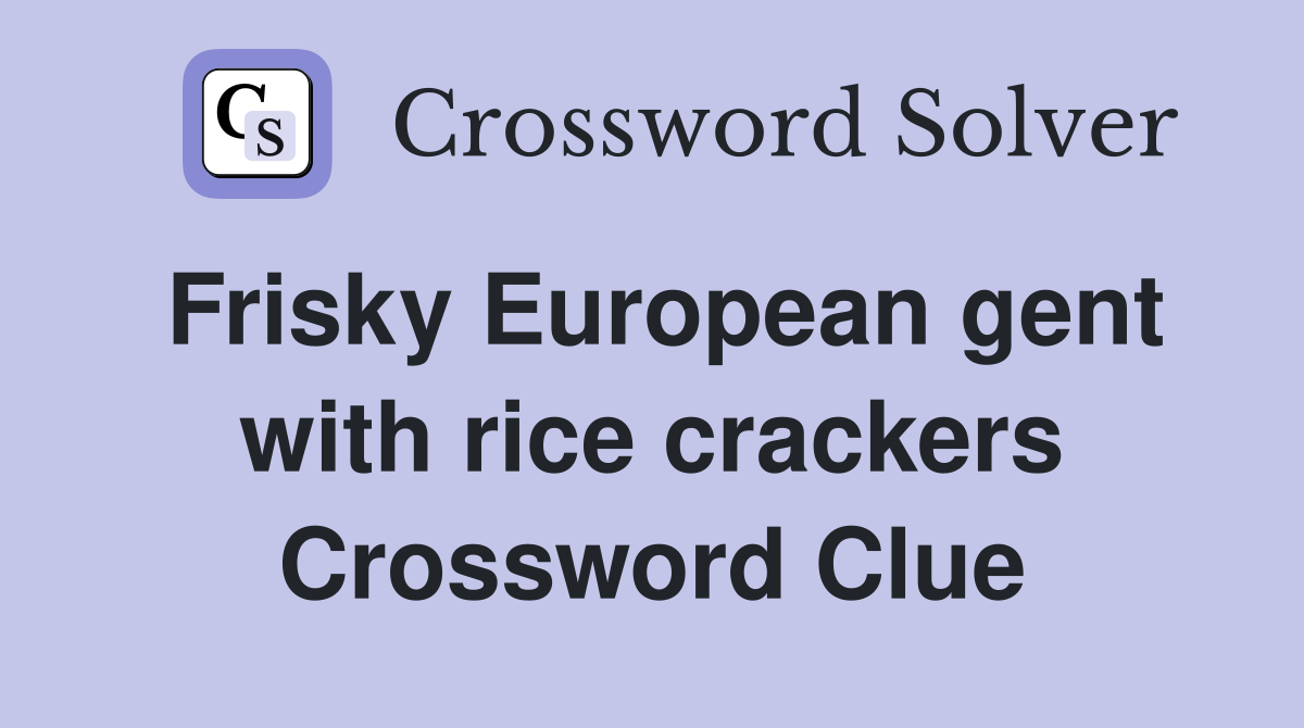 Frisky European gent with rice crackers Crossword Clue