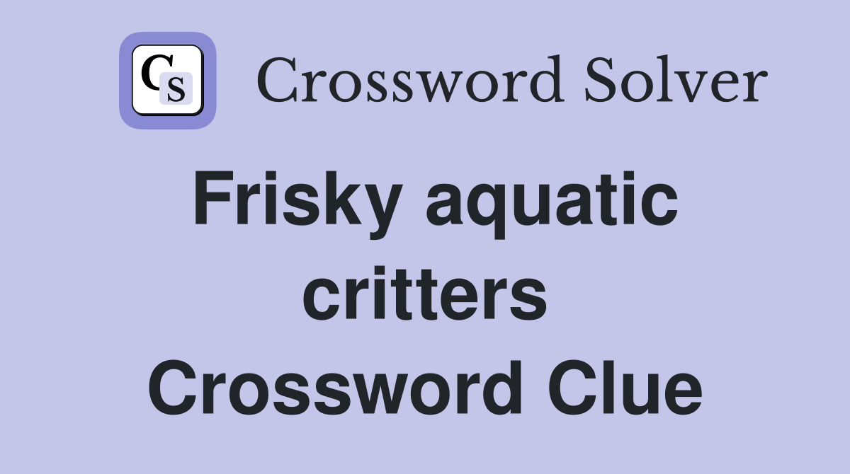 Frisky aquatic critters Crossword Clue