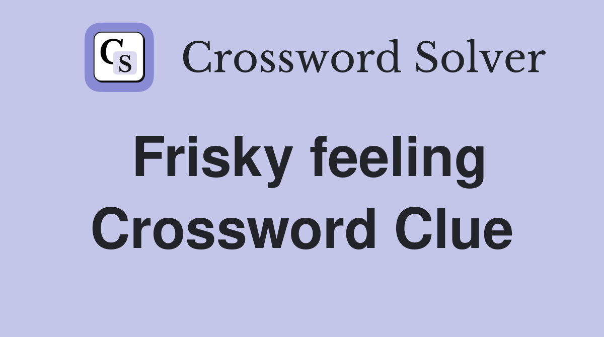 Frisky feeling Crossword Clue