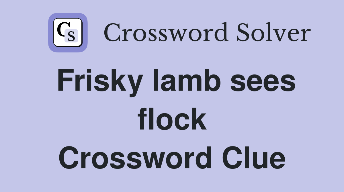 Frisky lamb sees flock Crossword Clue
