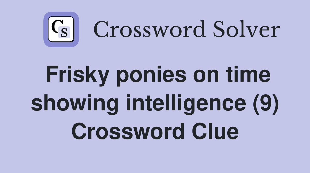 Frisky ponies on time showing intelligence (9) Crossword Clue