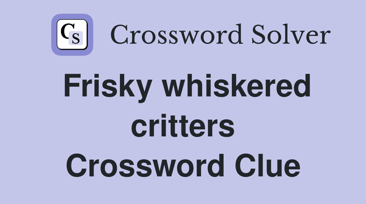 Frisky whiskered critters Crossword Clue
