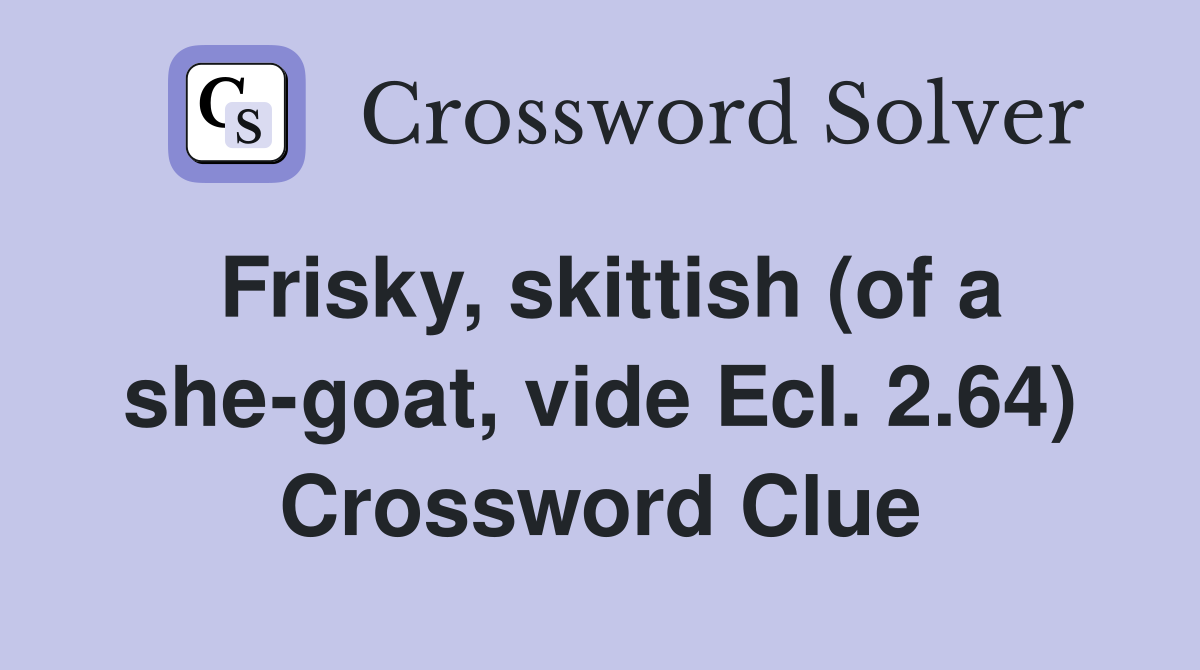 Frisky, skittish (of a she-goat, vide Ecl. 2.64) Crossword Clue