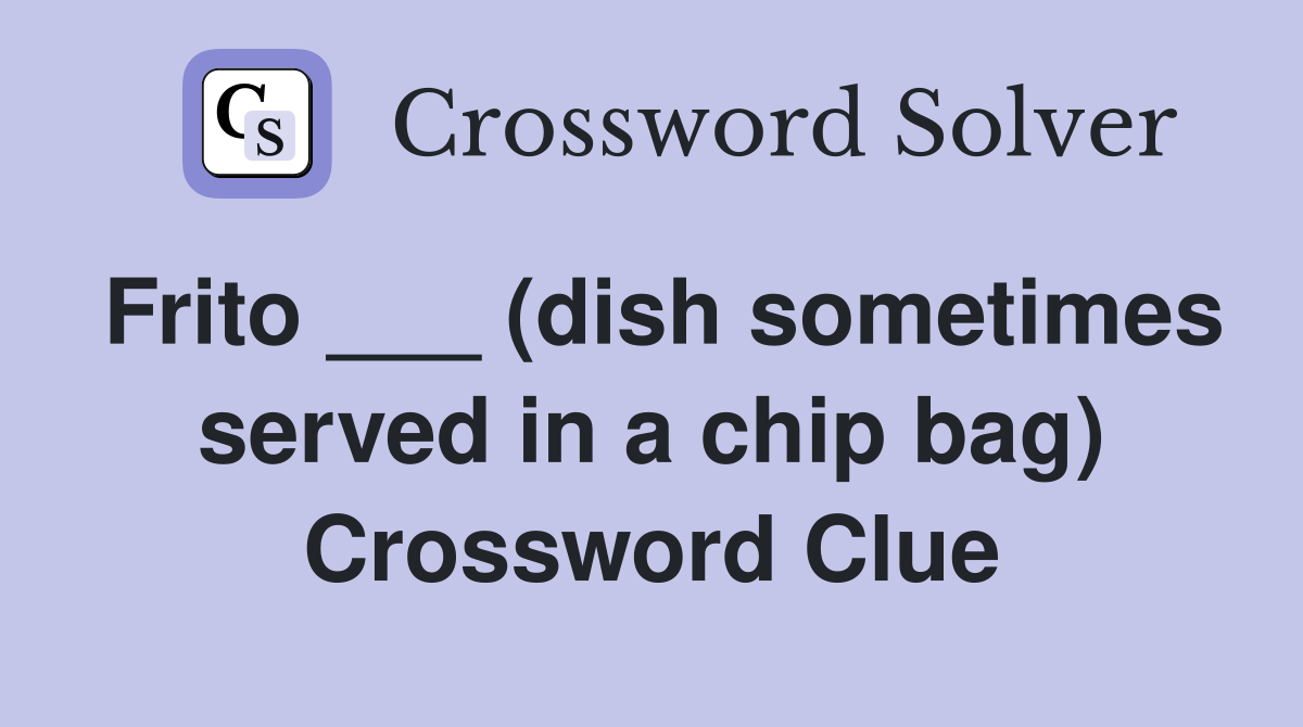Frito ___ (dish sometimes served in a chip bag) Crossword Clue
