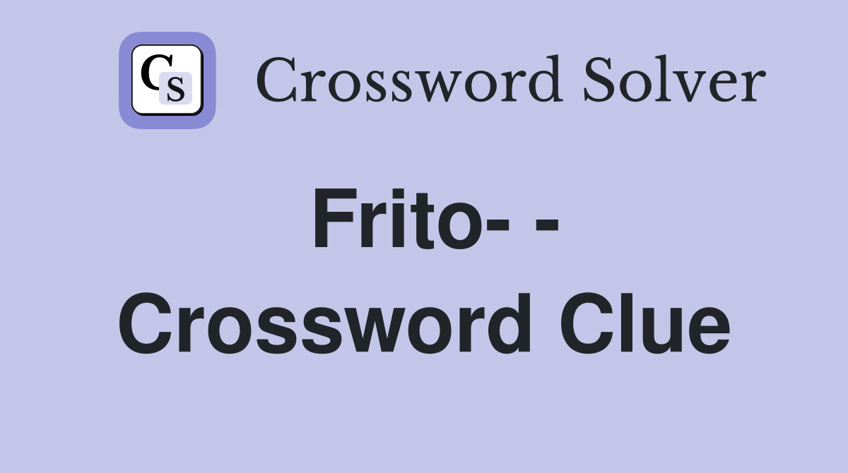 Frito- - Crossword Clue