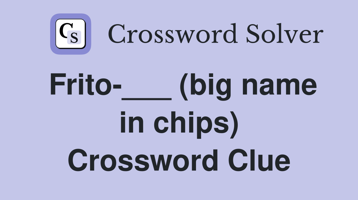 Frito-___ (big name in chips) Crossword Clue