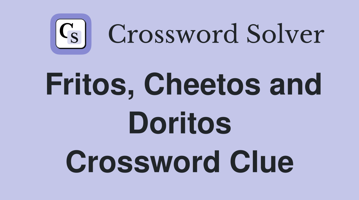 Fritos, Cheetos and Doritos Crossword Clue