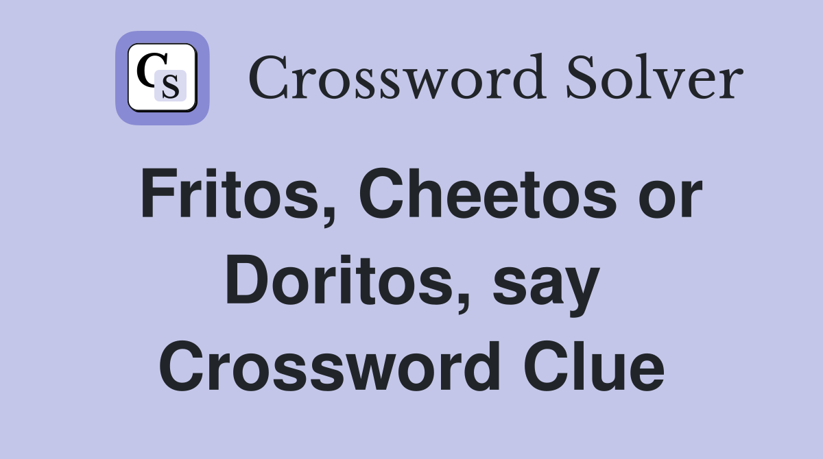 Fritos, Cheetos or Doritos, say Crossword Clue