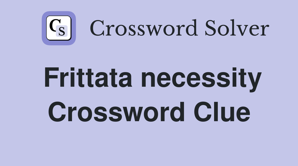 Frittata necessity Crossword Clue
