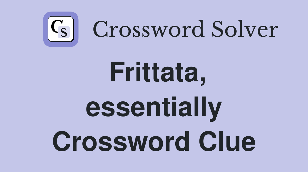 Frittata, essentially Crossword Clue