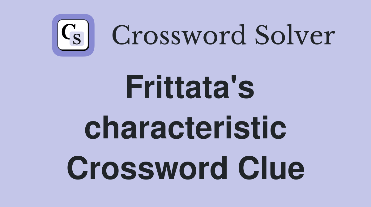 Frittata's characteristic Crossword Clue
