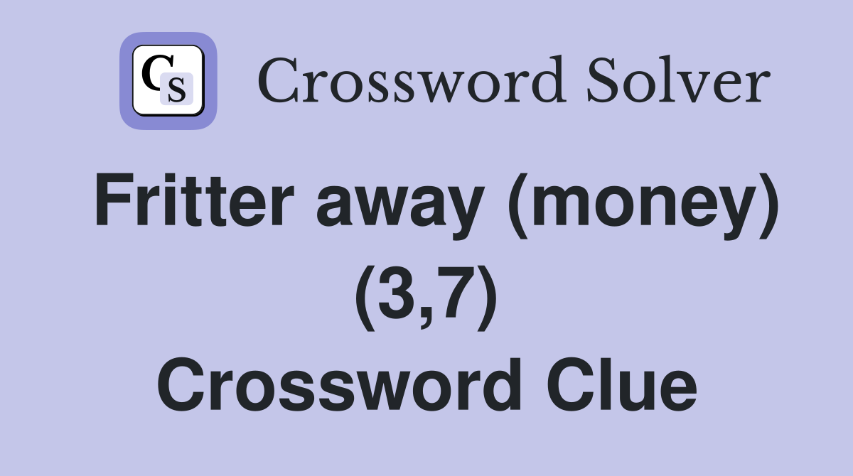 Fritter away (money) (3,7) Crossword Clue